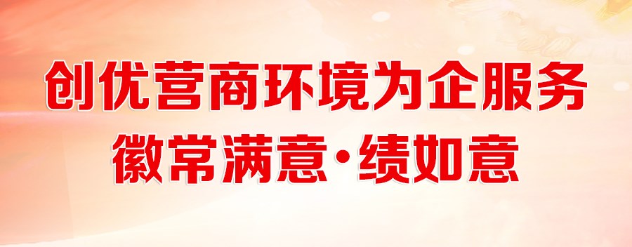 创优营商环境为企服务——徽常满意•绩如意